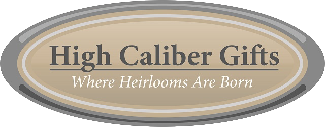 High Caliber Gifts - Where Heirlooms Are Born